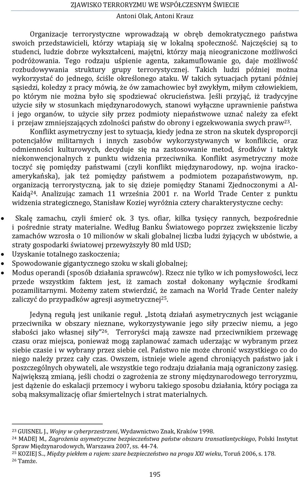 Tego rodzaju uśpienie agenta, zakamuflowanie go, daje możliwość rozbudowywania struktury grupy terrorystycznej. Takich ludzi później można wykorzystać do jednego, ściśle określonego ataku.