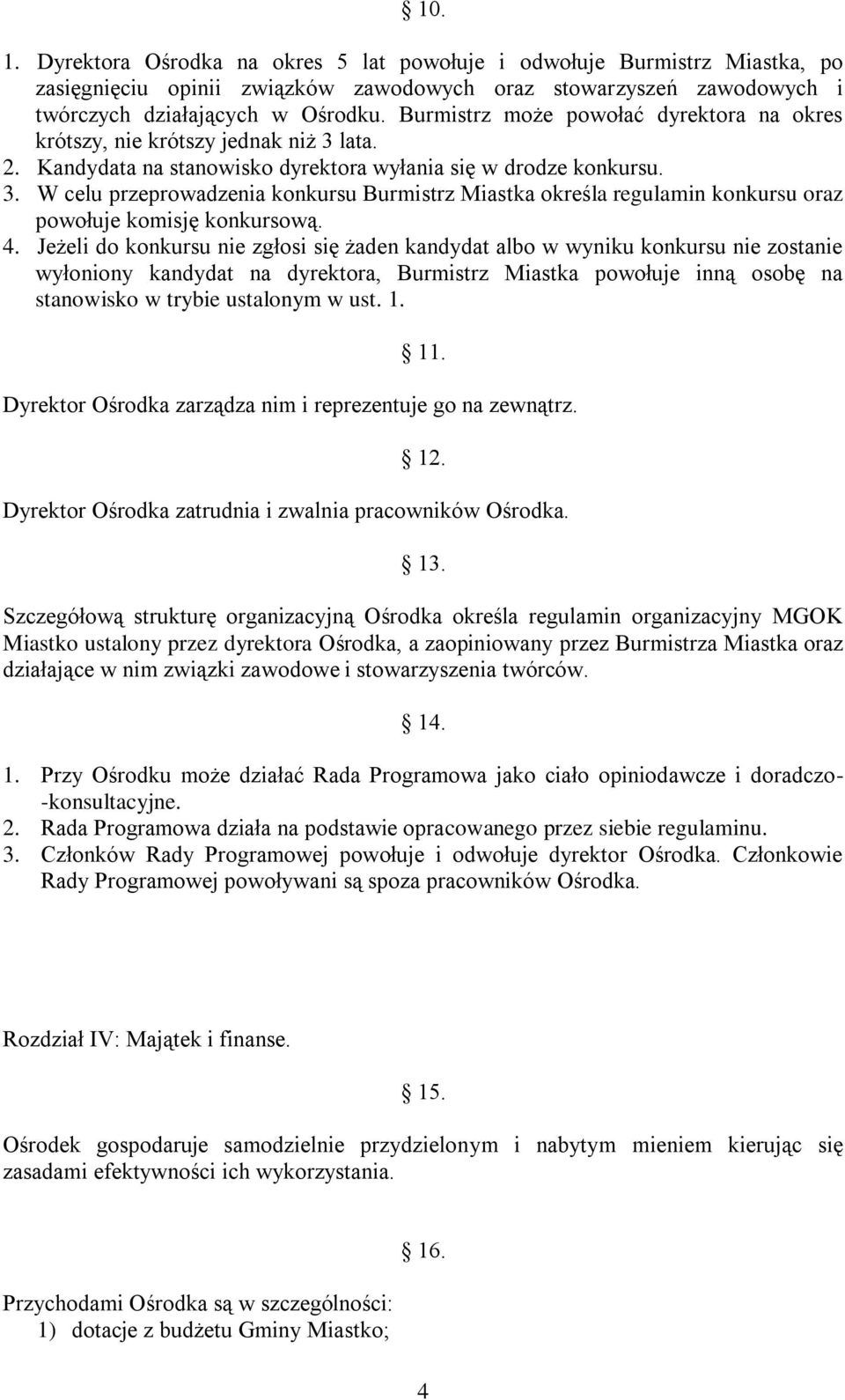 4. Jeżeli do konkursu nie zgłosi się żaden kandydat albo w wyniku konkursu nie zostanie wyłoniony kandydat na dyrektora, Burmistrz Miastka powołuje inną osobę na stanowisko w trybie ustalonym w ust.