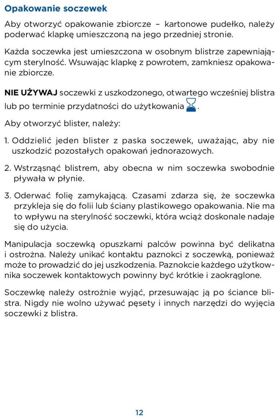 NIE UŻYWAJ soczewki z uszkodzonego, otwartego wcześniej blistra lub po terminie przydatności do użytkowania. Aby otworzyć blister, należy: 1.