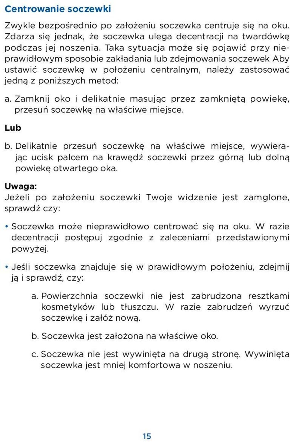 Zamknij oko i delikatnie masując przez zamkniętą powiekę, przesuń soczewkę na właściwe miejsce. Lub b.