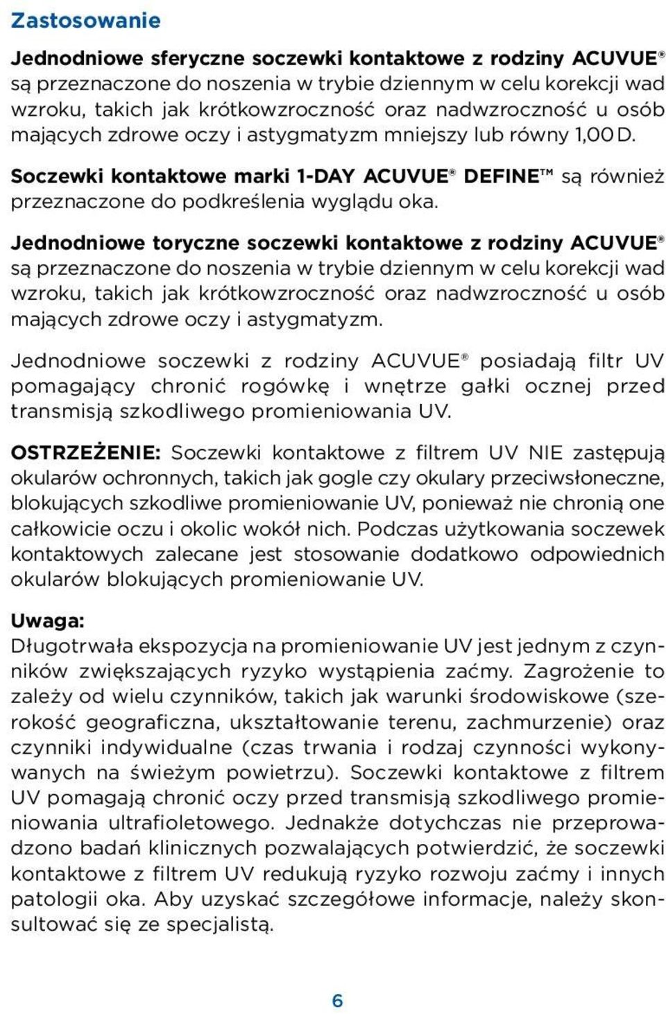 Jednodniowe toryczne soczewki kontaktowe z rodziny ACUVUE są przeznaczone do noszenia w trybie dziennym w celu korekcji wad wzroku, takich jak krótkowzroczność oraz nadwzroczność u osób mających