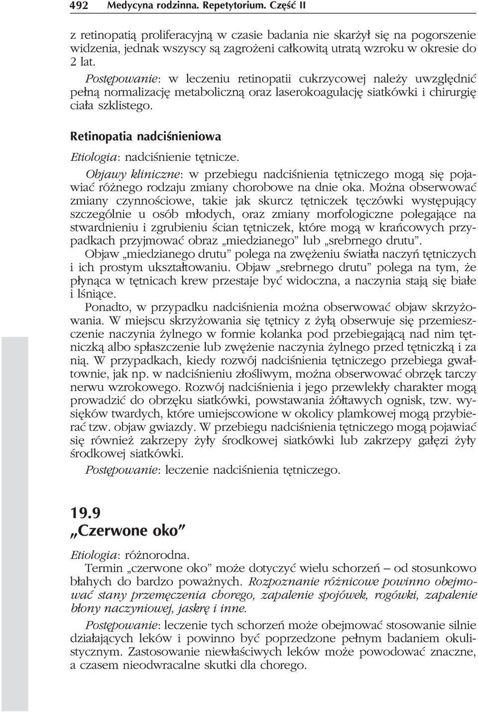 Postêpowanie: w leczeniu retinopatii cukrzycowej nale y uwzglêdniæ pe³n¹ normalizacjê metaboliczn¹ oraz laserokoagulacjê siatkówki i chirurgiê cia³a szklistego.