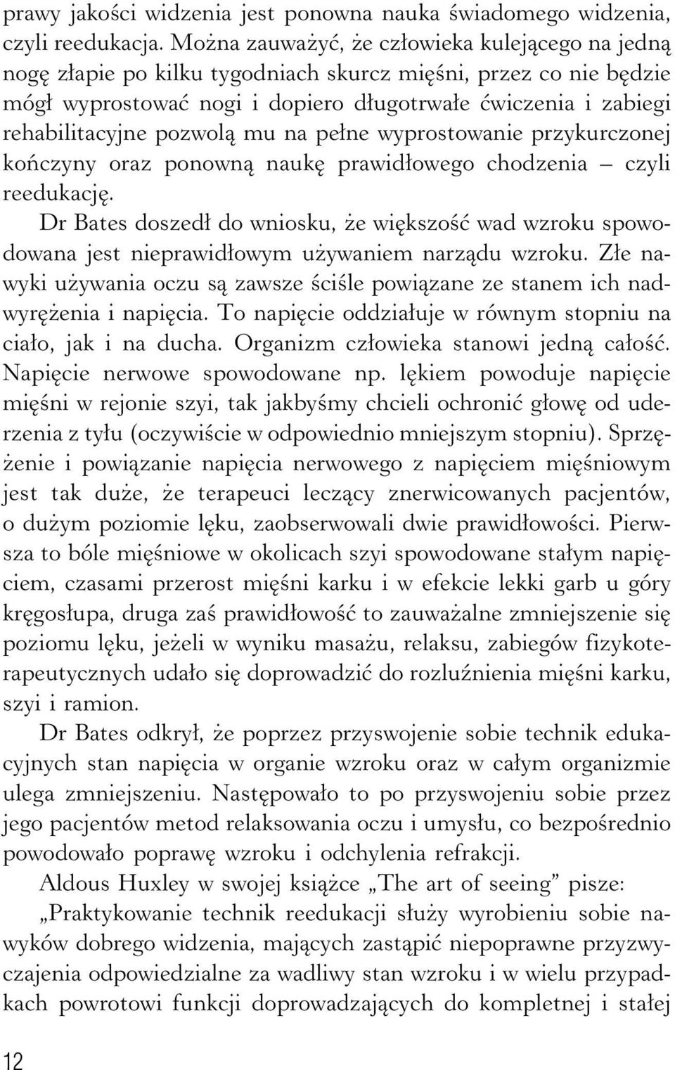 pozwolą mu na pełne wyprostowanie przykurczonej kończyny oraz ponowną naukę prawidłowego chodzenia czyli reedukację.