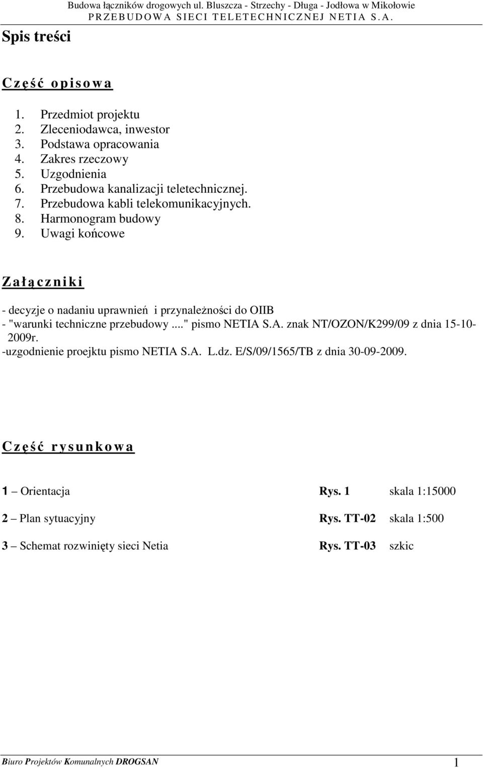 Harmonogram budowy 9. Uwagi końcowe Z a łącznik i - decyzje o nadaniu uprawnień i przynaleŝności do OIIB - "warunki techniczne przebudowy..." pismo NETIA S.A. znak NT/OZON/K299/09 z dnia 15-10- 2009r.