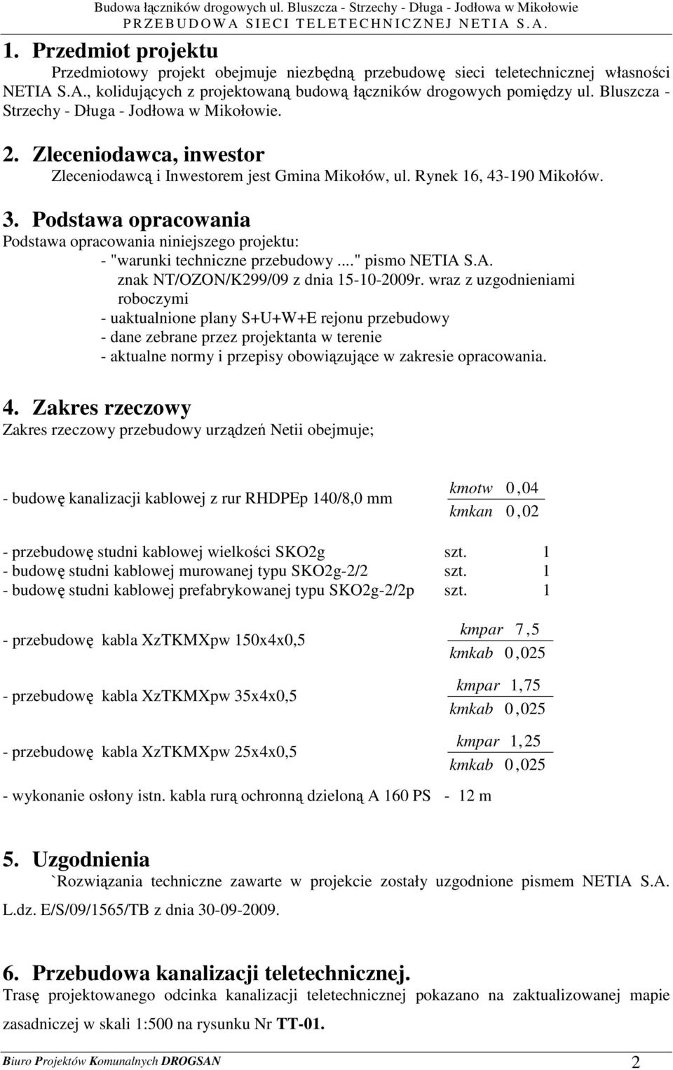 Bluszcza - Strzechy - Długa - Jodłowa w Mikołowie. 2. Zleceniodawca, inwestor Zleceniodawcą i Inwestorem jest Gmina Mikołów, ul. Rynek 16, 43-190 Mikołów. 3.