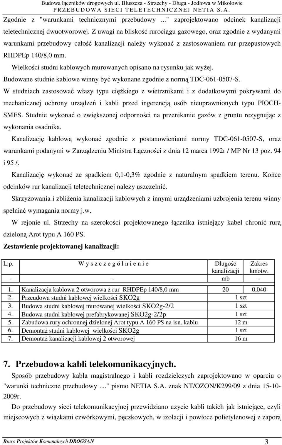 Z uwagi na bliskość rurociągu gazowego, oraz zgodnie z wydanymi warunkami przebudowy całość kanalizacji naleŝy wykonać z zastosowaniem rur przepustowych RHDPEp 140/8,0 mm.