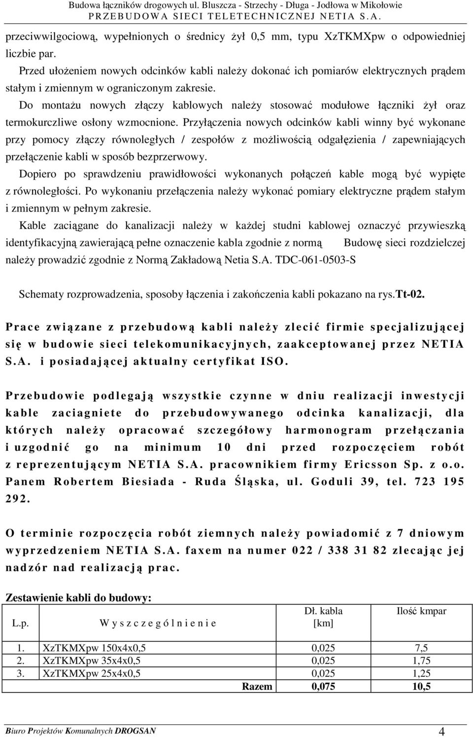 Do montaŝu nowych złączy kablowych naleŝy stosować modułowe łączniki Ŝył oraz termokurczliwe osłony wzmocnione.