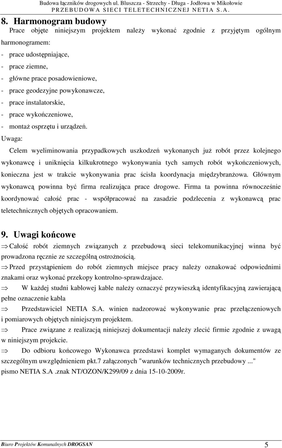 geodezyjne powykonawcze, - prace instalatorskie, - prace wykończeniowe, - montaŝ osprzętu i urządzeń.