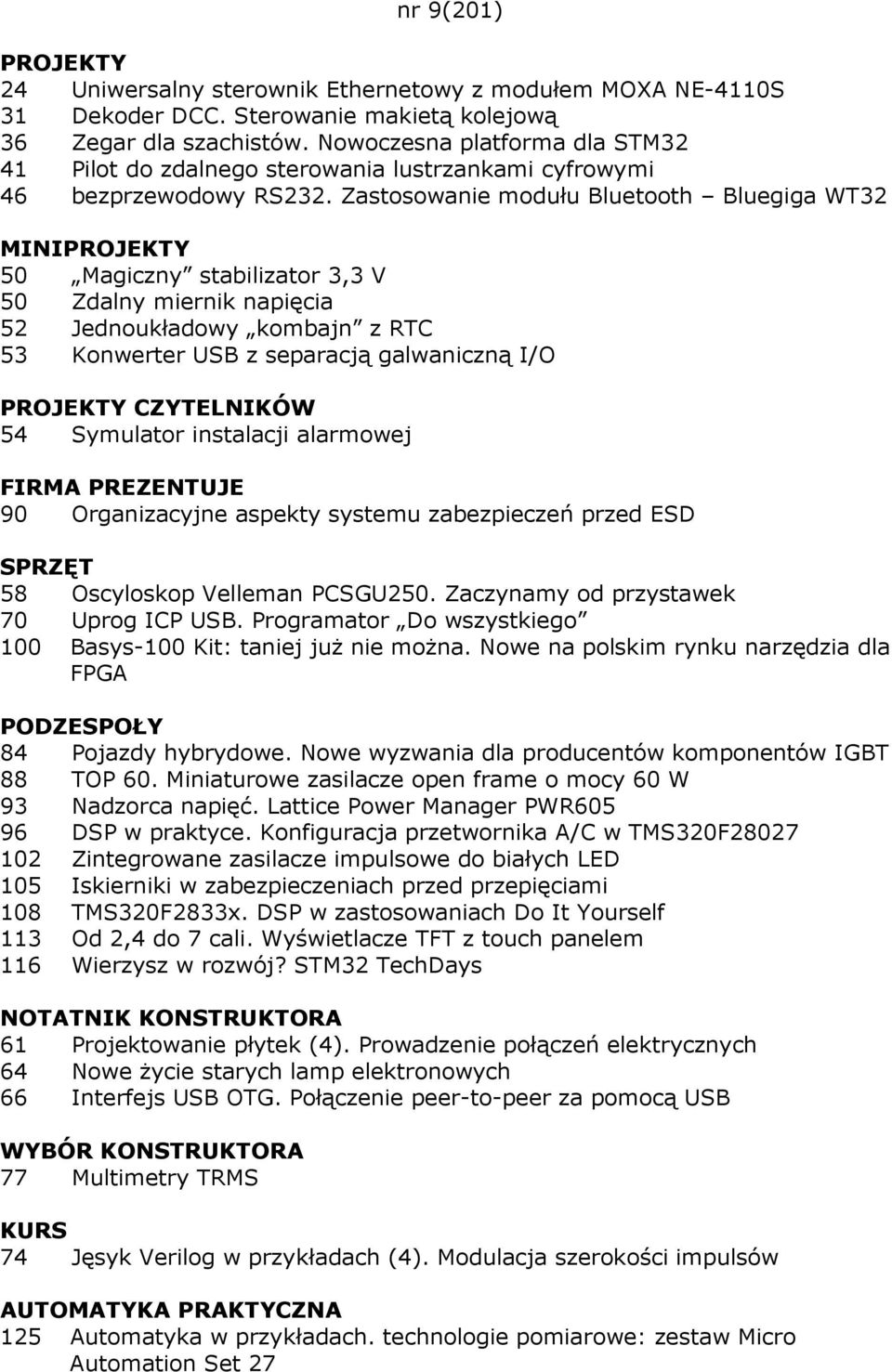 Zastosowanie modułu Bluetooth Bluegiga WT32 MINIPROJEKTY 50 Magiczny stabilizator 3,3 V 50 Zdalny miernik napięcia 52 Jednoukładowy kombajn z RTC 53 Konwerter USB z separacją galwaniczną I/O PROJEKTY