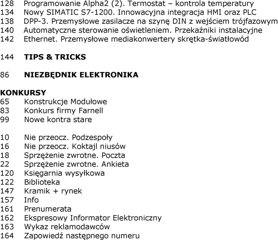 Przemysłowe mediakonwertery skrętka-światłowód 144 TIPS & TRICKS 86 NIEZBĘDNIK ELEKTRONIKA KONKURSY 65 Konstrukcje Modułowe 83 Konkurs firmy Farnell 99 Nowe kontra stare 10 Nie przeocz.