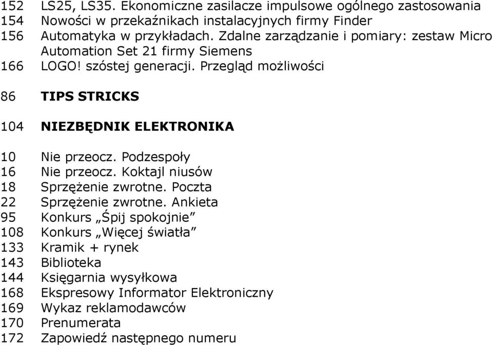 Przegląd moŝliwości 86 TIPS STRICKS 104 NIEZBĘDNIK ELEKTRONIKA 10 Nie przeocz. Podzespoły 16 Nie przeocz. Koktajl niusów 18 SprzęŜenie zwrotne.