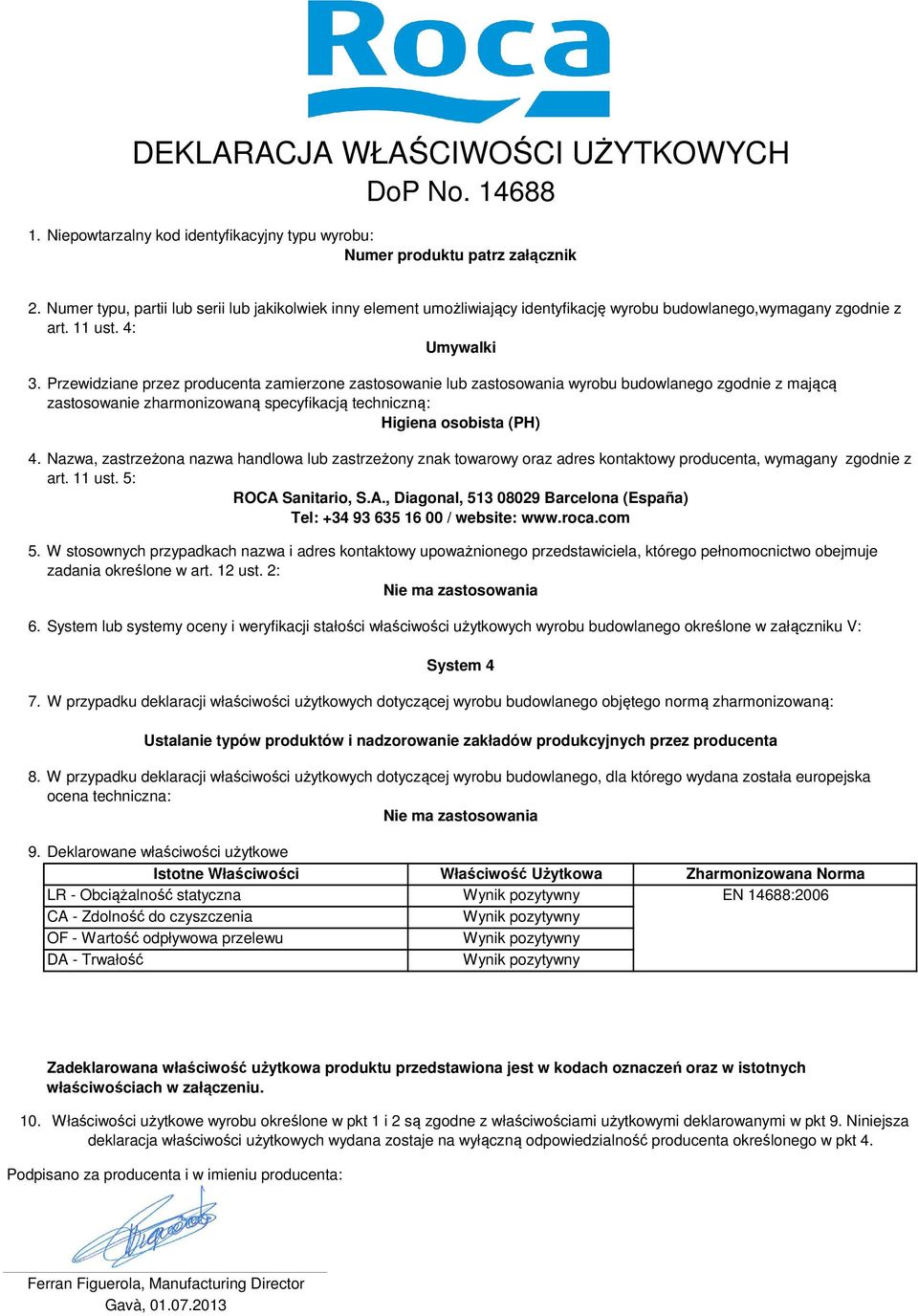 Przewidziane przez producenta zamierzone zastosowanie lub zastosowania wyrobu budowlanego zgodnie z mającą zastosowanie zharmonizowaną specyfikacją techniczną: Higiena osobista (PH) 4.