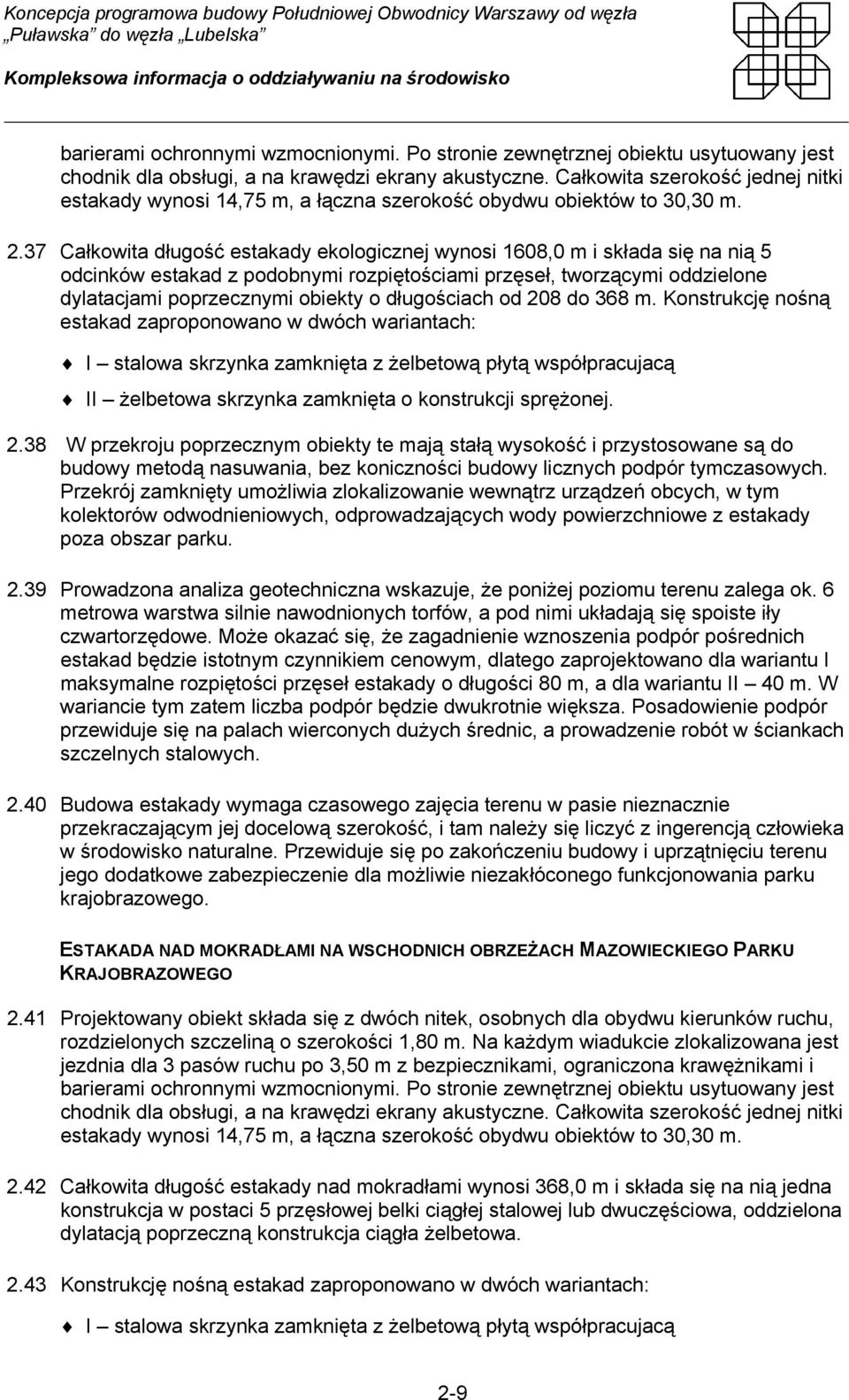 37 Całkowita długość estakady ekologicznej wynosi 1608,0 m i składa się na nią 5 odcinków estakad z podobnymi rozpiętościami przęseł, tworzącymi oddzielone dylatacjami poprzecznymi obiekty o