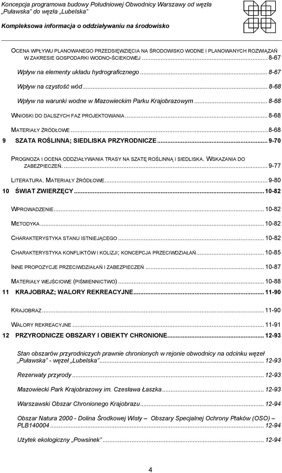 .. 8-68 9 SZATA ROŚLINNA; SIEDLISKA PRZYRODNICZE... 9-70 PROGNOZA I OCENA ODDZIAŁYWANIA TRASY NA SZATĘ ROŚLINNĄ I SIEDLISKA. WSKAZANIA DO ZABEZPIECZEŃ.... 9-77 LITERATURA. MATERIAŁY ŹRÓDŁOWE.