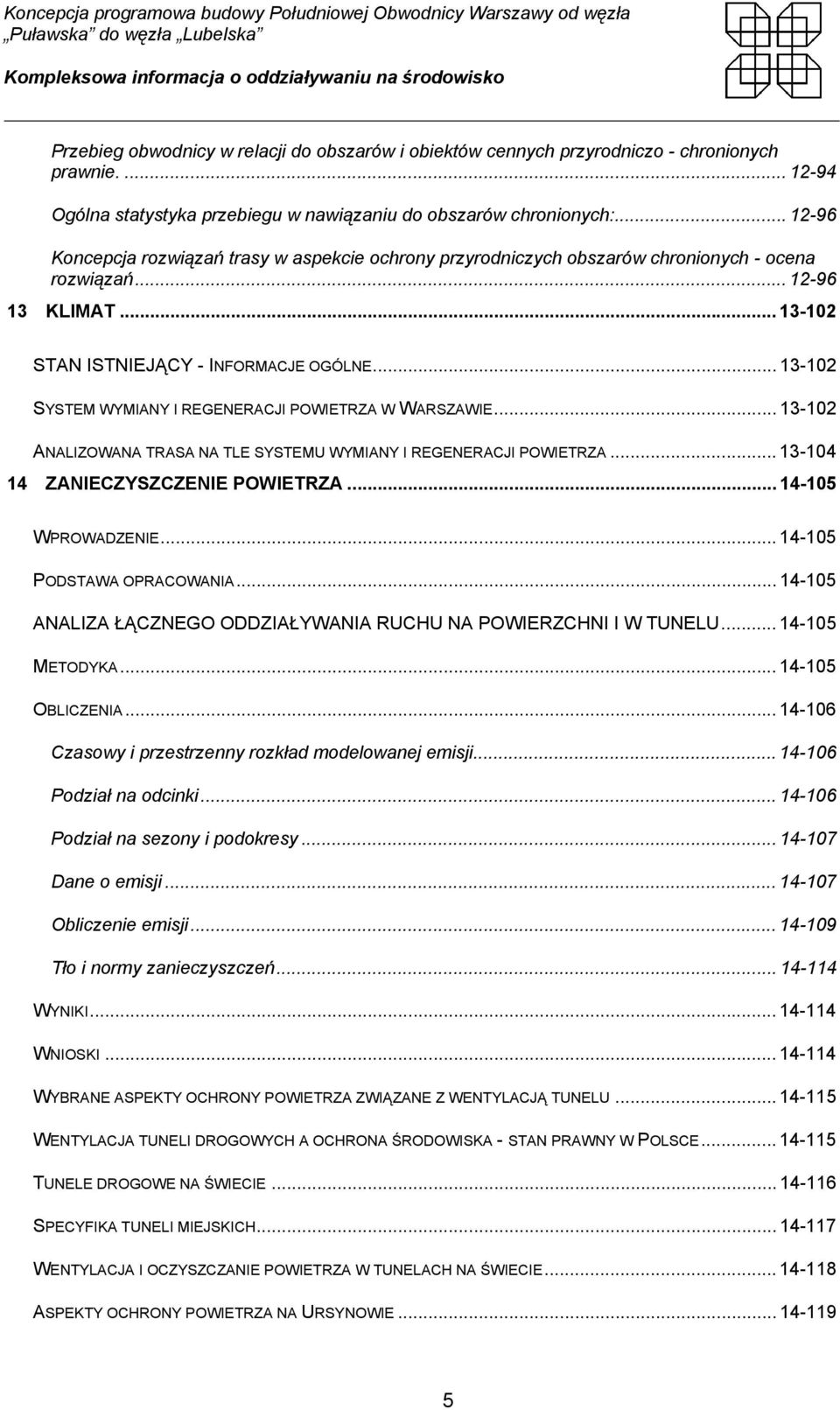 .. 13-102 SYSTEM WYMIANY I REGENERACJI POWIETRZA W WARSZAWIE... 13-102 ANALIZOWANA TRASA NA TLE SYSTEMU WYMIANY I REGENERACJI POWIETRZA... 13-104 14 ZANIECZYSZCZENIE POWIETRZA... 14-105 WPROWADZENIE.