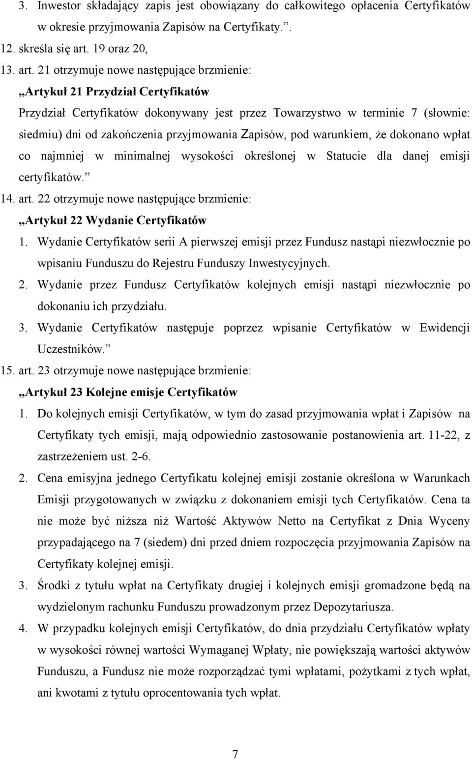 21 otrzymuje nowe następujące brzmienie: Artykuł 21 Przydział Certyfikatów Przydział Certyfikatów dokonywany jest przez Towarzystwo w terminie 7 (słownie: siedmiu) dni od zakończenia przyjmowania