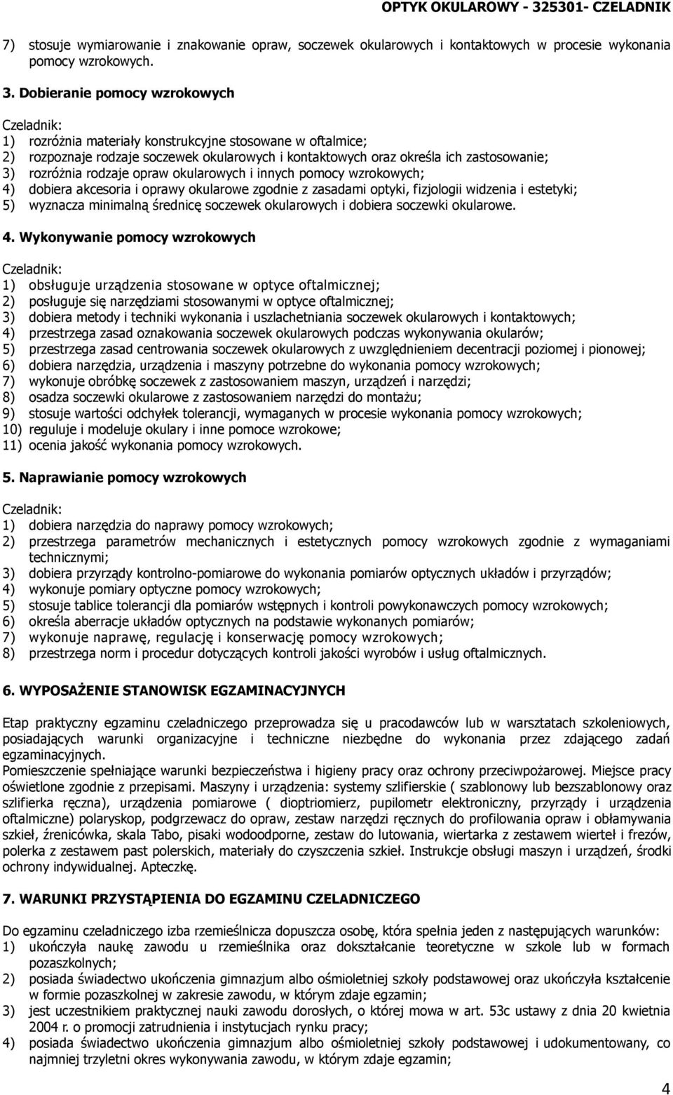 Dobieranie pomocy wzrokowych 1) rozróżnia materiały konstrukcyjne stosowane w oftalmice; 2) rozpoznaje rodzaje soczewek okularowych i kontaktowych oraz określa ich zastosowanie; 3) rozróżnia rodzaje