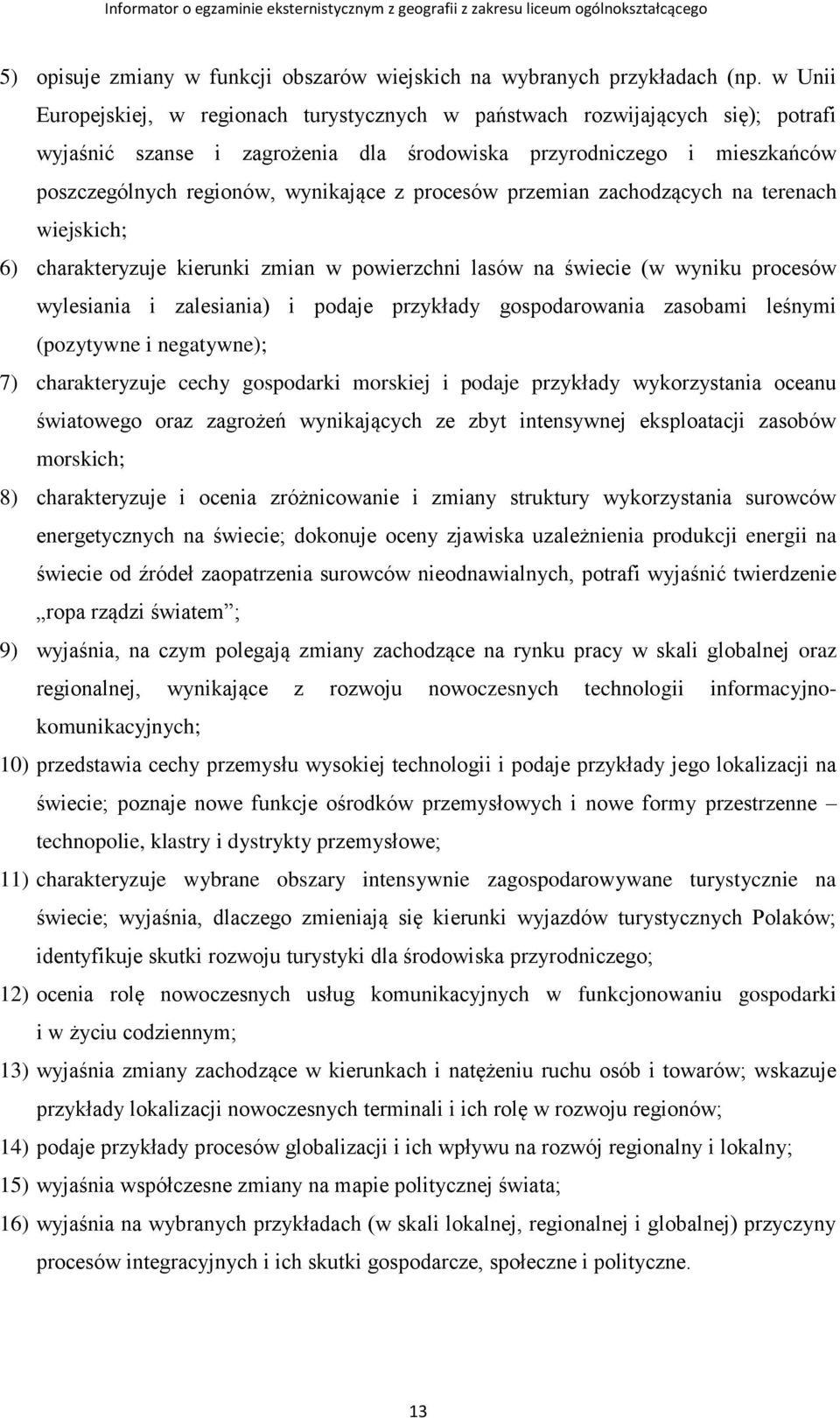 procesów przemian zachodzących na terenach wiejskich; 6) charakteryzuje kierunki zmian w powierzchni lasów na świecie (w wyniku procesów wylesiania i zalesiania) i podaje przykłady gospodarowania