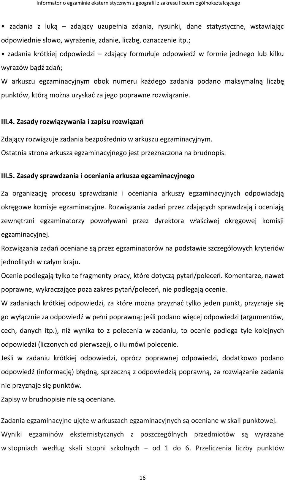 można uzyskać za jego poprawne rozwiązanie. III.4. Zasady rozwiązywania i zapisu rozwiązań Zdający rozwiązuje zadania bezpośrednio w arkuszu egzaminacyjnym.