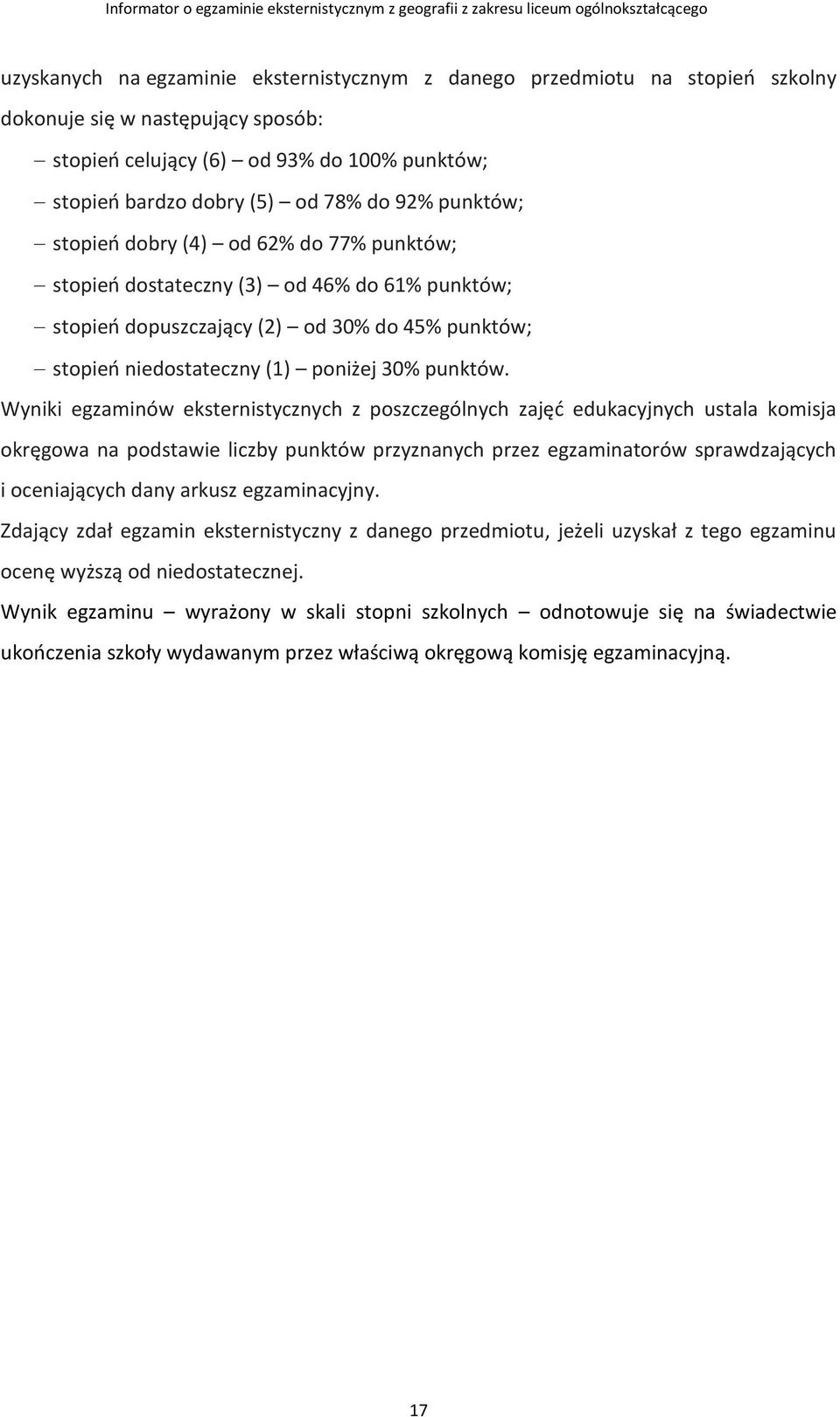 Wyniki egzaminów eksternistycznych z poszczególnych zajęć edukacyjnych ustala komisja okręgowa na podstawie liczby punktów przyznanych przez egzaminatorów sprawdzających i oceniających dany arkusz