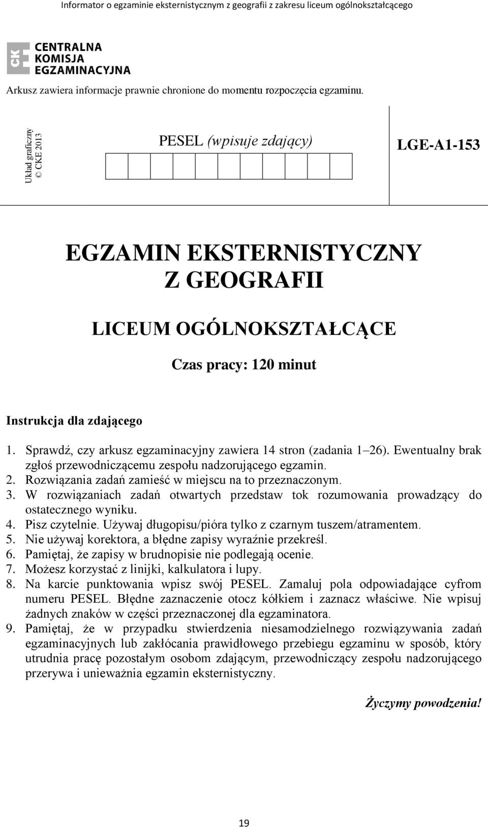 Sprawdź, czy arkusz egzaminacyjny zawiera 14 stron (zadania 1 26). Ewentualny brak zgłoś przewodniczącemu zespołu nadzorującego egzamin. 2. Rozwiązania zadań zamieść w miejscu na to przeznaczonym. 3.