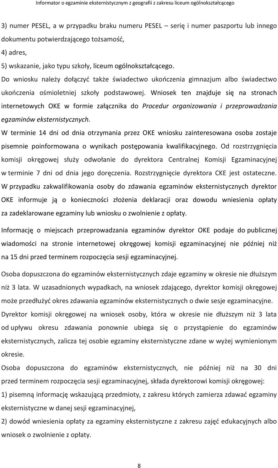 Wniosek ten znajduje się na stronach internetowych OKE w formie załącznika do Procedur organizowania i przeprowadzania egzaminów eksternistycznych.