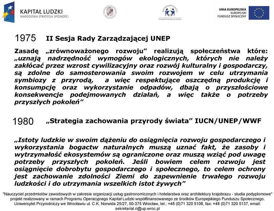 odpadów, dbają o przyszłościowe konsekwencje podejmowanych działań, a więc także o potrzeby przyszłych pokoleń 1980 Strategia zachowania przyrody świata IUCN/UNEP/WWF Istoty ludzkie w swoim dążeniu