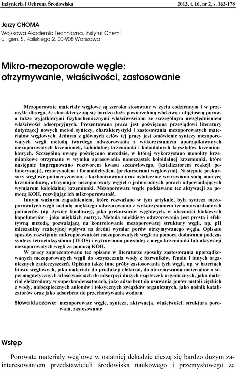 charakteryzują się bardzo dużą powierzchnią właściwą i objętością porów, a także wyjątkowymi fizykochemicznymi właściwościami ze szczególnym uwzględnieniem właściwości adsorpcyjnych.