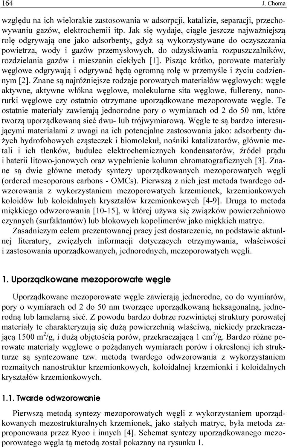 rozdzielania gazów i mieszanin ciekłych [1]. Pisząc krótko, porowate materiały węglowe odgrywają i odgrywać będą ogromną rolę w przemyśle i życiu codziennym [2].