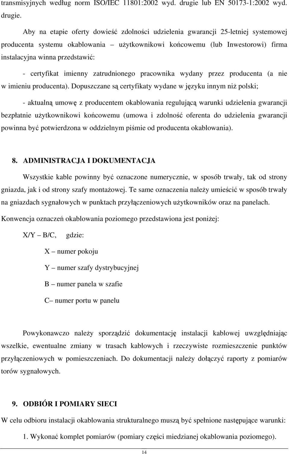 Aby na etapie oferty dowieść zdolności udzielenia gwarancji 25-letniej systemowej producenta systemu okablowania użytkownikowi końcowemu (lub Inwestorowi) firma instalacyjna winna przedstawić: -