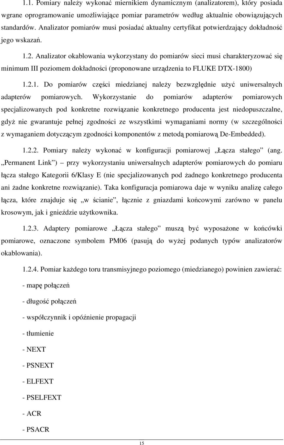 Analizator okablowania wykorzystany do pomiarów sieci musi charakteryzować się minimum III poziomem dokładności (proponowane urządzenia to FLUKE DTX-18