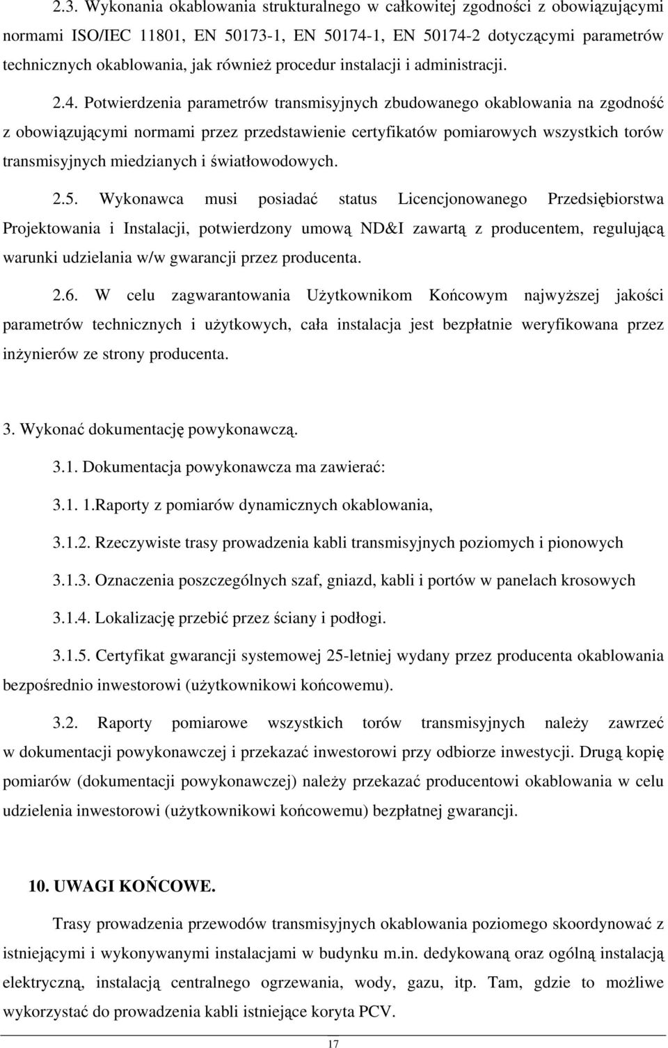 Potwierdzenia parametrów transmisyjnych zbudowanego okablowania na zgodność z obowiązującymi normami przez przedstawienie certyfikatów pomiarowych wszystkich torów transmisyjnych miedzianych i