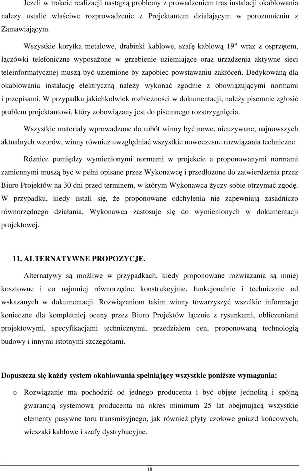 uziemione by zapobiec powstawaniu zakłóceń. Dedykowaną dla okablowania instalację elektryczną należy wykonać zgodnie z obowiązującymi normami i przepisami.