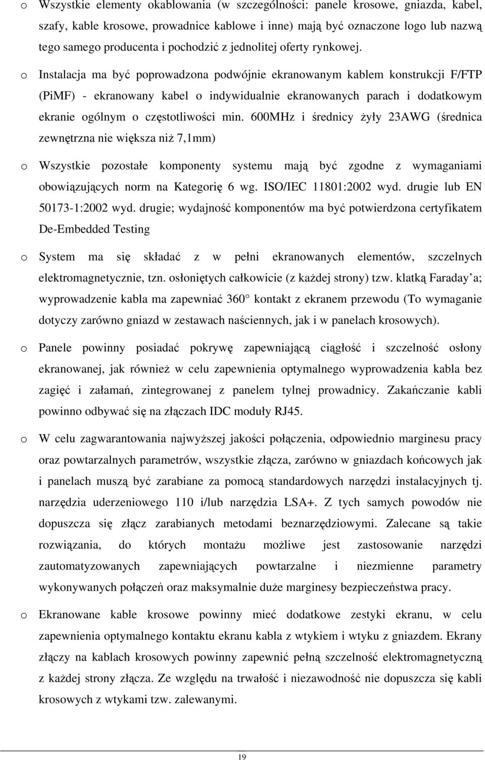 o Instalacja ma być poprowadzona podwójnie ekranowanym kablem konstrukcji F/FTP (PiMF) - ekranowany kabel o indywidualnie ekranowanych parach i dodatkowym ekranie ogólnym o częstotliwości min.