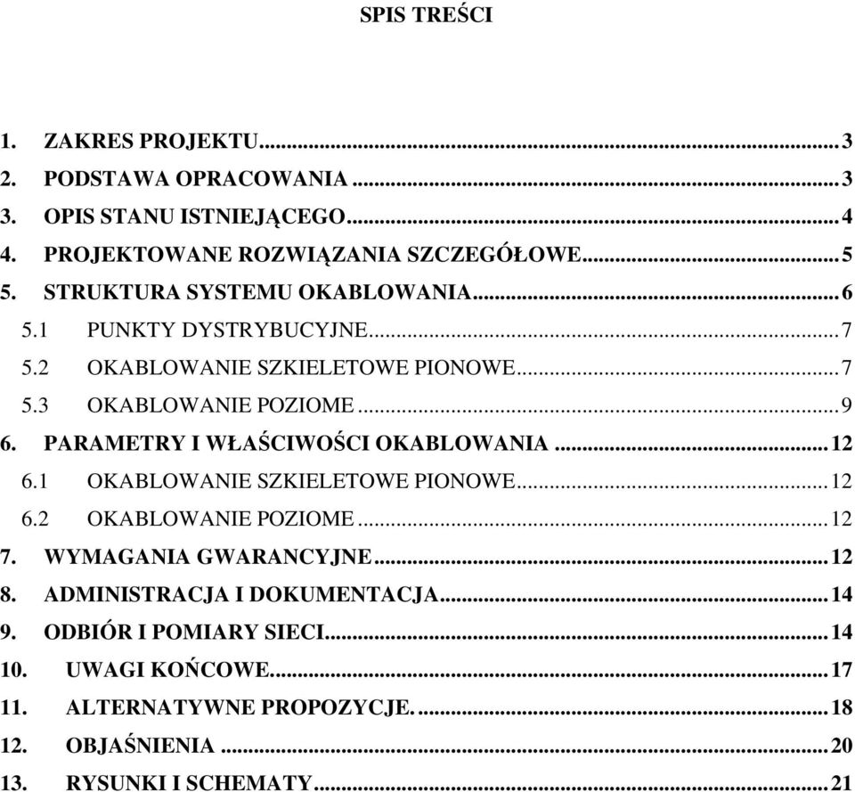 PARAMETRY I WŁAŚCIWOŚCI OKABLOWANIA...12 6.1 OKABLOWANIE SZKIELETOWE PIONOWE...12 6.2 OKABLOWANIE POZIOME...12 7. WYMAGANIA GWARANCYJNE...12 8.