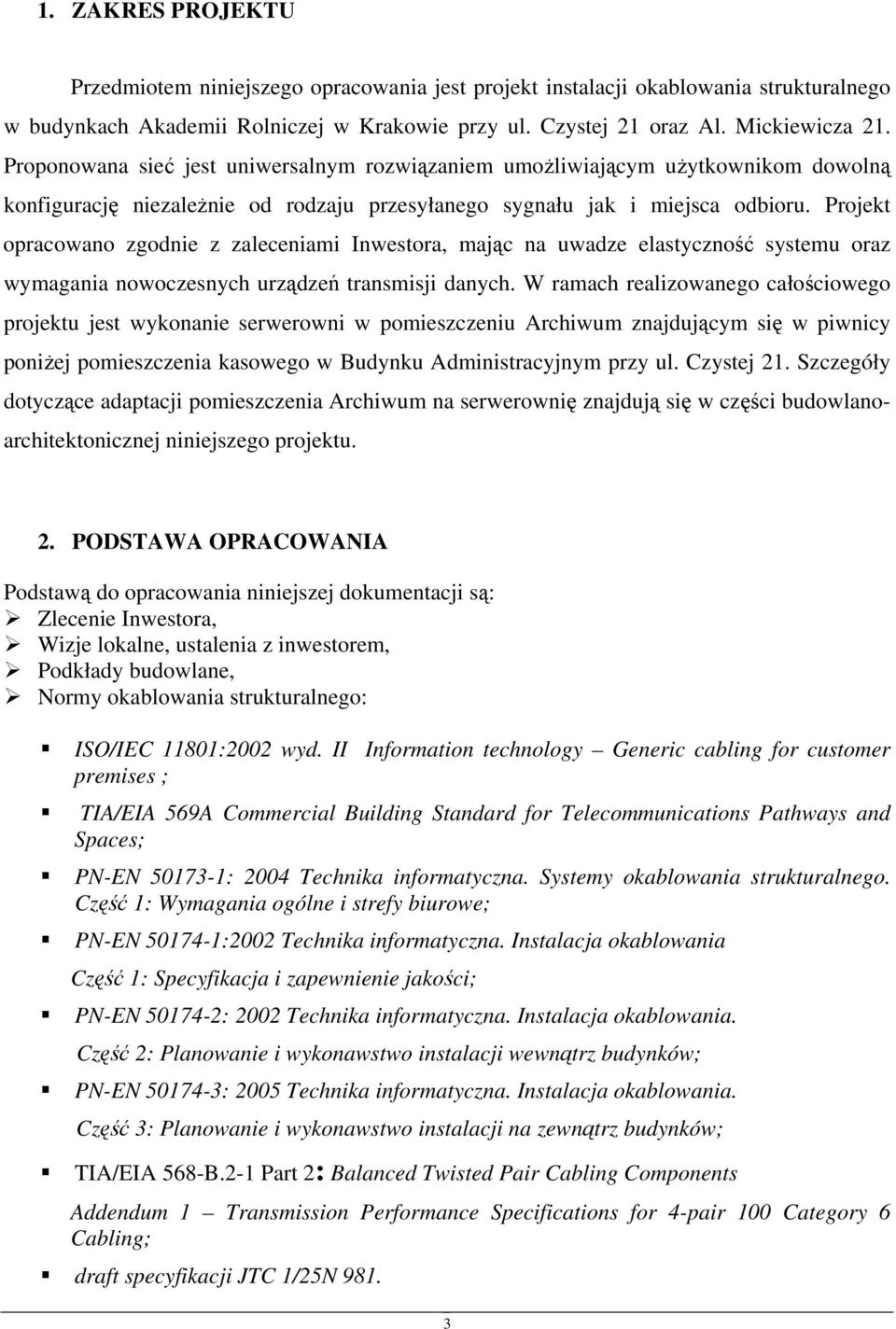 Projekt opracowano zgodnie z zaleceniami Inwestora, mając na uwadze elastyczność systemu oraz wymagania nowoczesnych urządzeń transmisji danych.