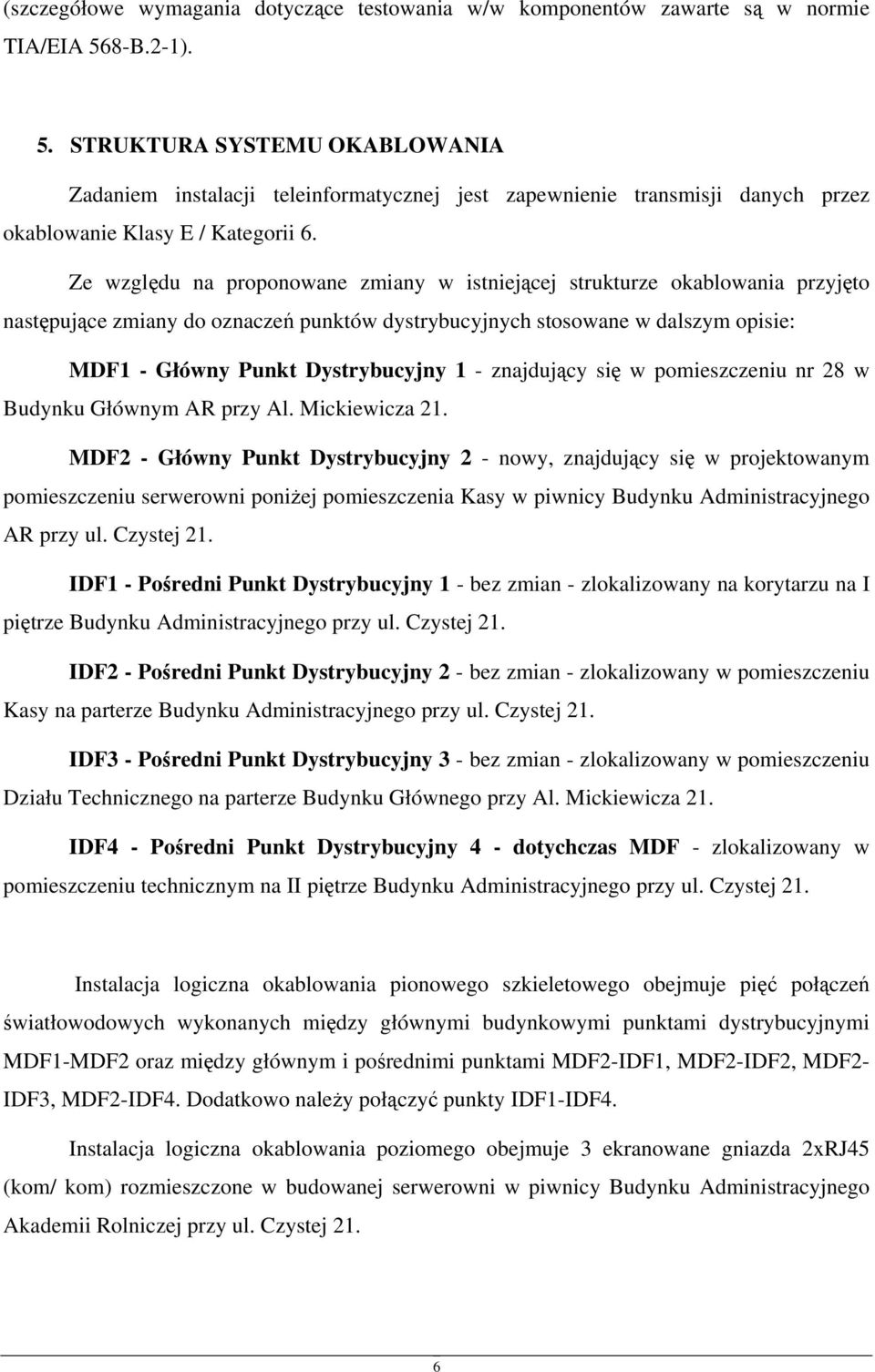 Ze względu na proponowane zmiany w istniejącej strukturze okablowania przyjęto następujące zmiany do oznaczeń punktów dystrybucyjnych stosowane w dalszym opisie: MDF1 - Główny Punkt Dystrybucyjny 1 -