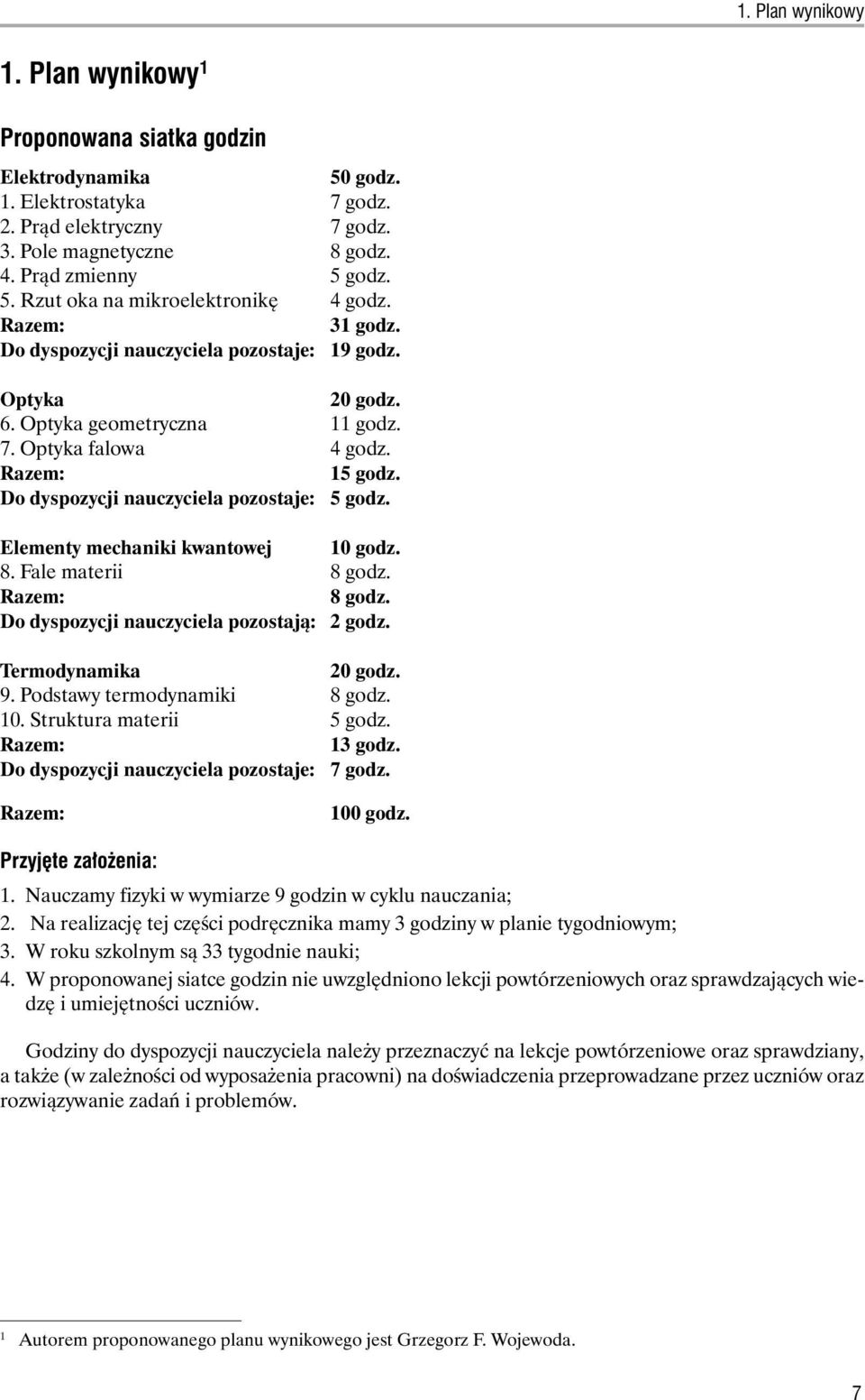 Elementy mechaniki kwantowej 10 godz. 8. Fale materii 8 godz. Razem: 8 godz. Do dyspozycji nauczyciela pozostajà: 2 godz. Termodynamika 20 godz. 9. Podstawy termodynamiki 8 godz. 10. Struktura materii 5 godz.