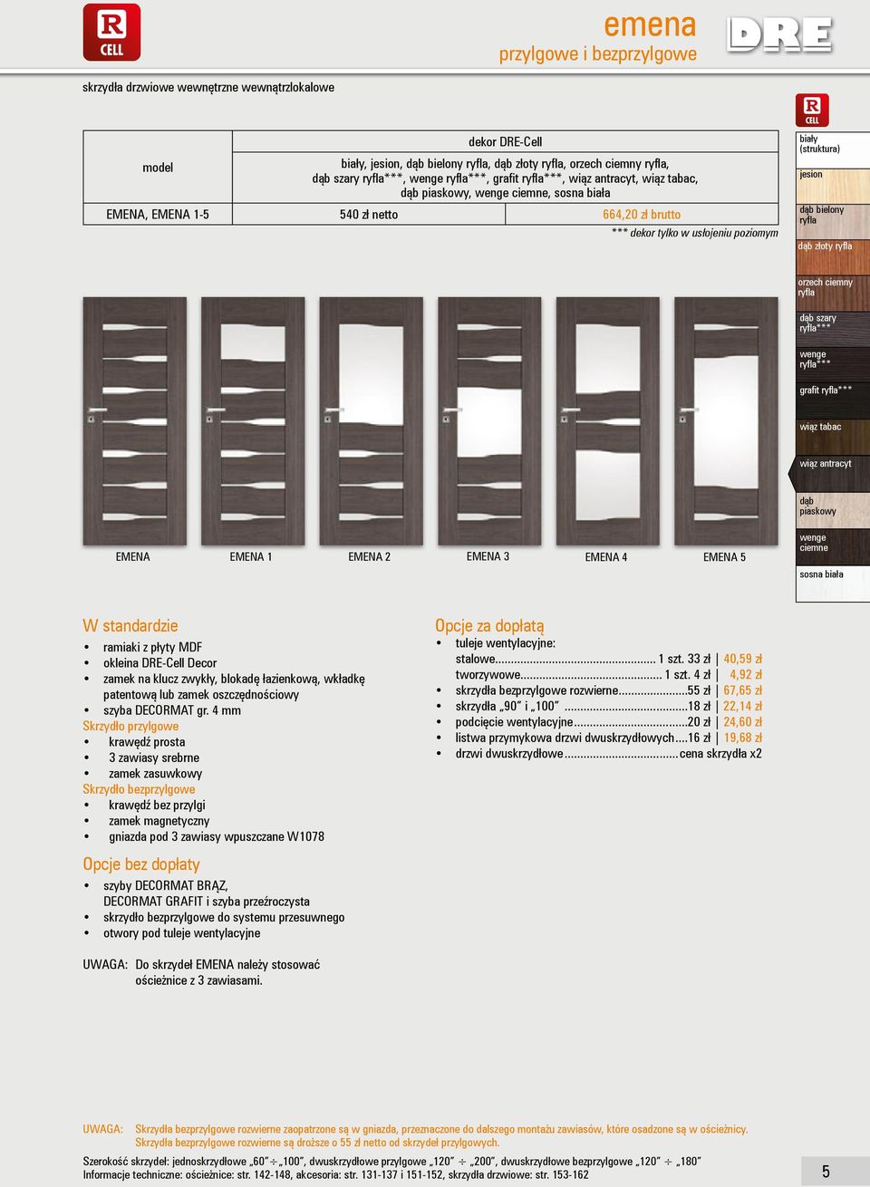 *** wiąz tabac wiąz antracyt dąb piaskowy EMENA EMENA 1 EMENA 2 EMENA 3 EMENA 4 EMENA 5 ciemne sosna biała W standardzie ramiaki z płyty MDF okleina DRE-Cell Decor zamek na klucz zwykły, blokadę