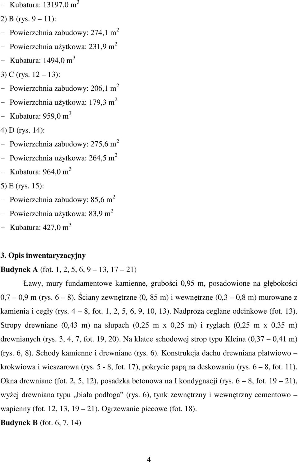 14): - Powierzchnia zabudowy: 275,6 m 2 - Powierzchnia uŝytkowa: 264,5 m 2 - Kubatura: 964,0 m 3 5) E (rys.