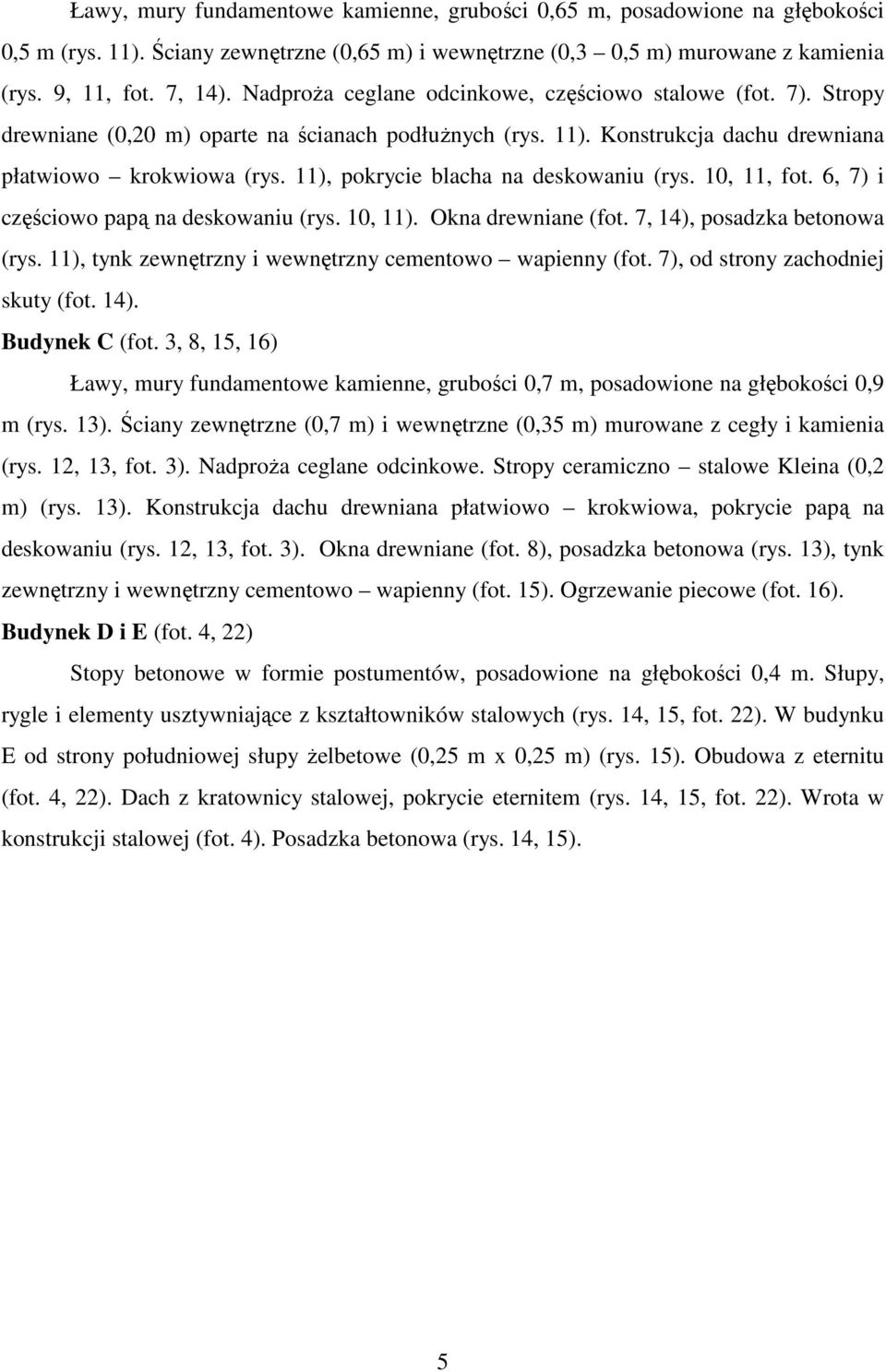 11), pokrycie blacha na deskowaniu (rys. 10, 11, fot. 6, 7) i częściowo papą na deskowaniu (rys. 10, 11). Okna drewniane (fot. 7, 14), posadzka betonowa (rys.