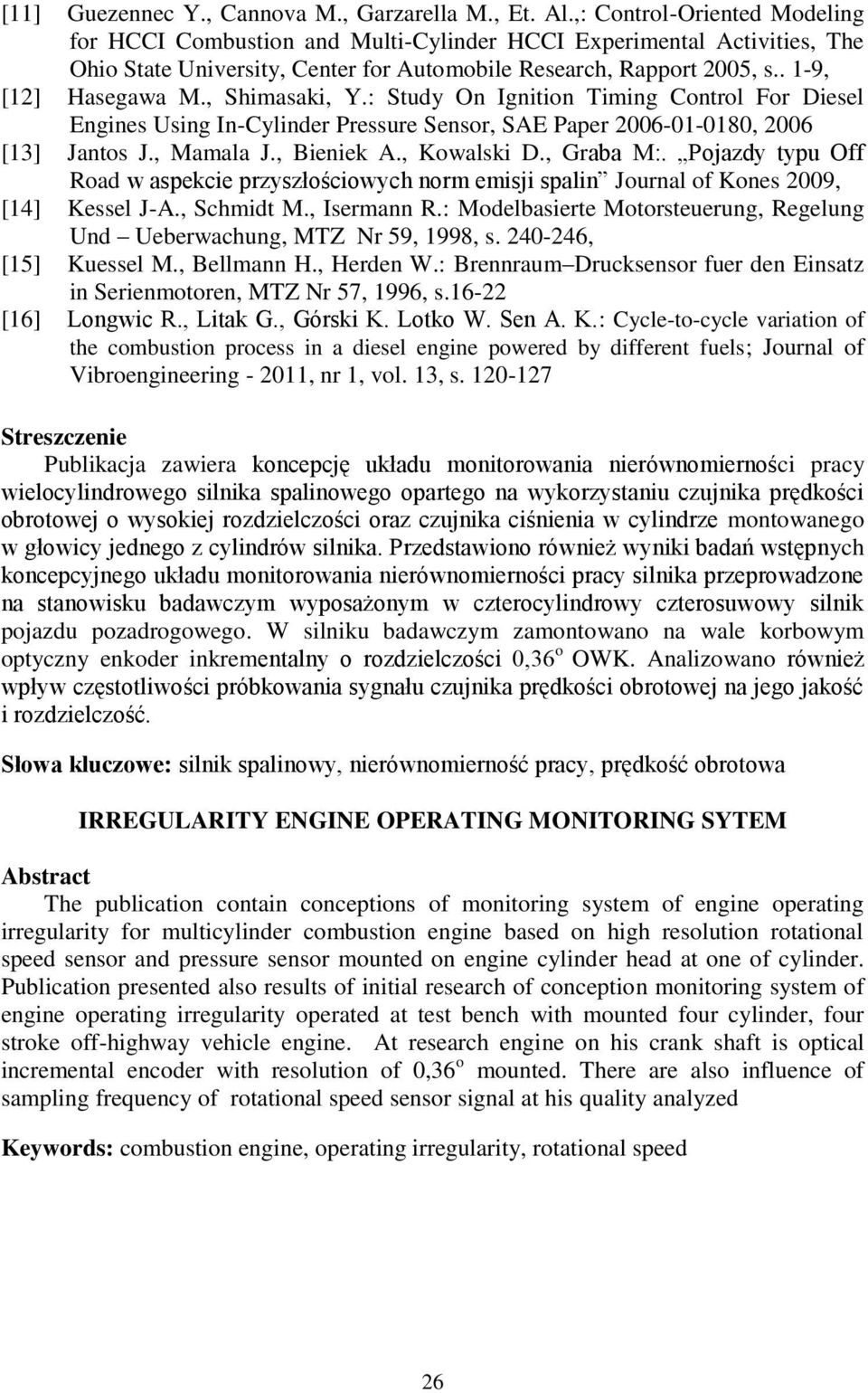 , Shimasaki, Y.: Study On Ignition Timing Control For Diesel Engines Using In-Cylinder Pressure Sensor, SAE Paper 6--8, 6 [3] Jantos J., Mamala J., Bieniek A., Kowalski D., Graba M:.