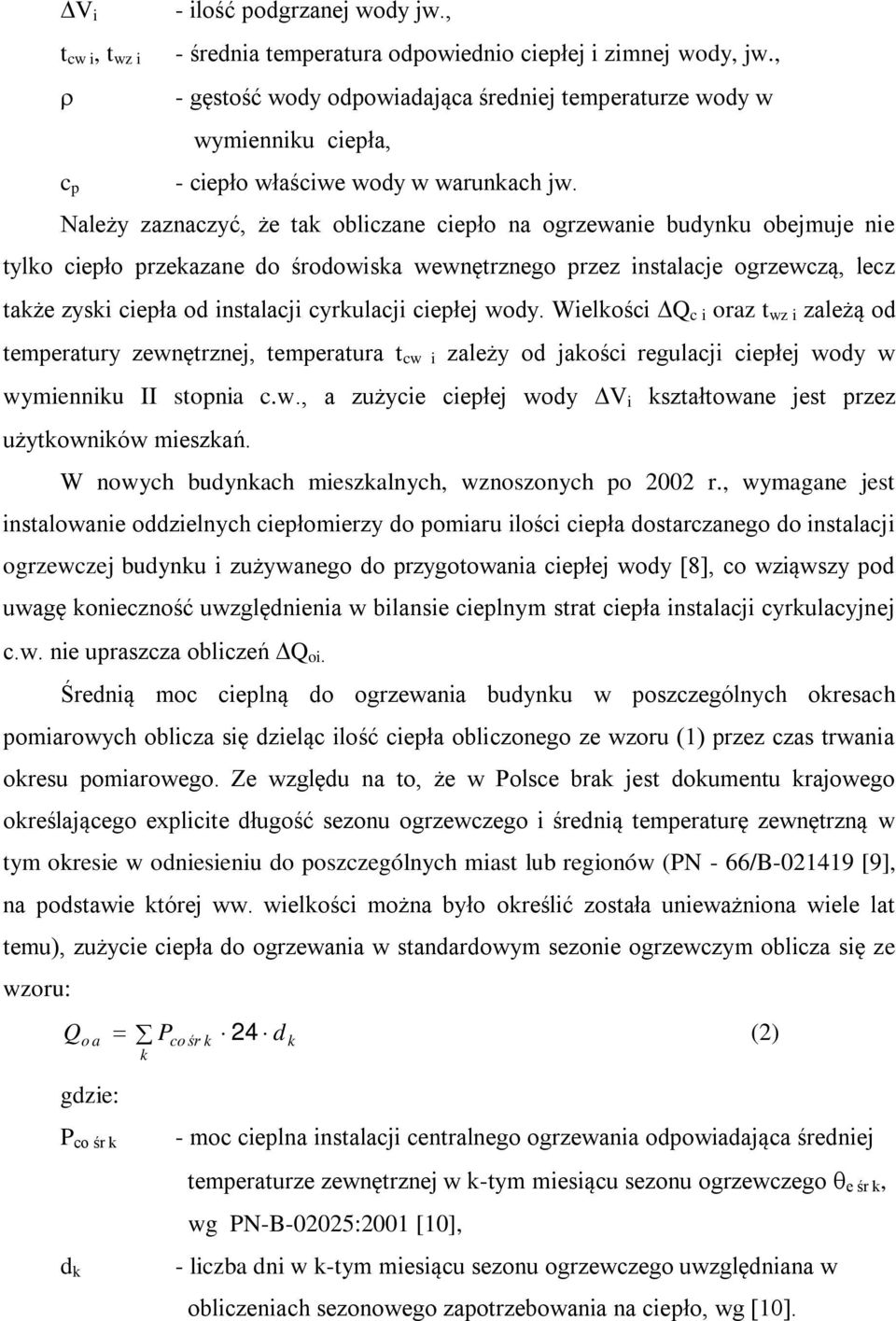 Należy zaznaczyć, że tak obliczane ciepło na ogrzewanie budynku obejmuje nie tylko ciepło przekazane do środowiska wewnętrznego przez instalacje ogrzewczą, lecz także zyski ciepła od instalacji