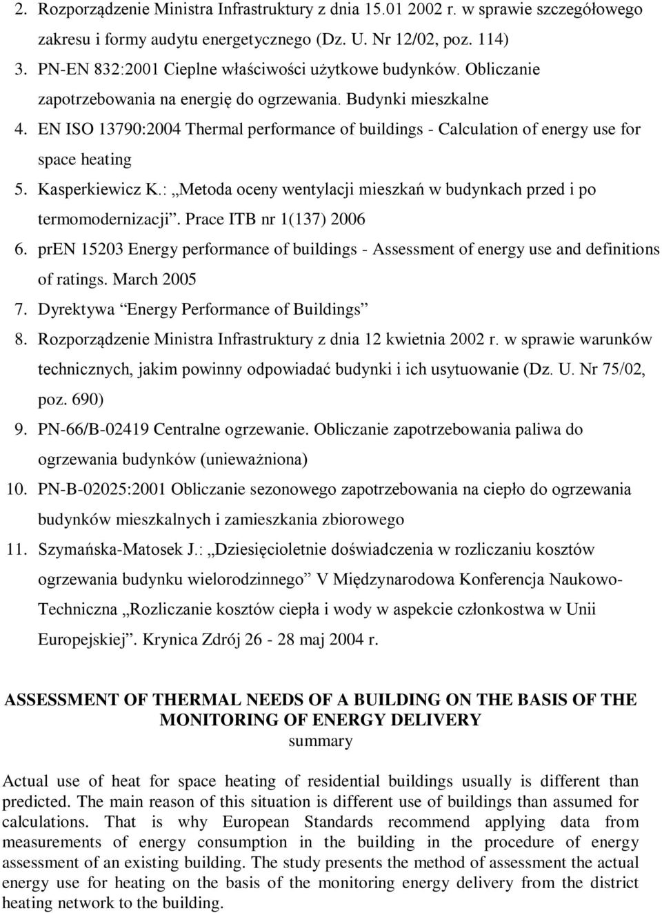 EN ISO 13790:2004 Thermal performance of buildings - Calculation of energy use for space heating 5. Kasperkiewicz K.: Metoda oceny wentylacji mieszkań w budynkach przed i po termomodernizacji.