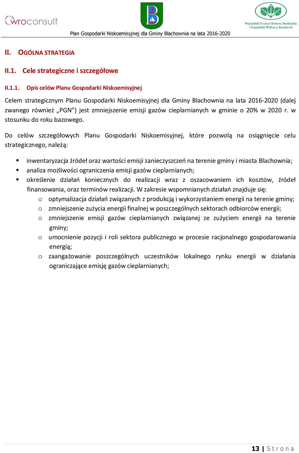 1. Opis celów Planu Gospodarki Niskoemisyjnej Celem strategicznym Planu Gospodarki Niskoemisyjnej dla Gminy Blachownia na lata 2016-2020 (dalej zwanego również PGN ) jest zmniejszenie emisji gazów