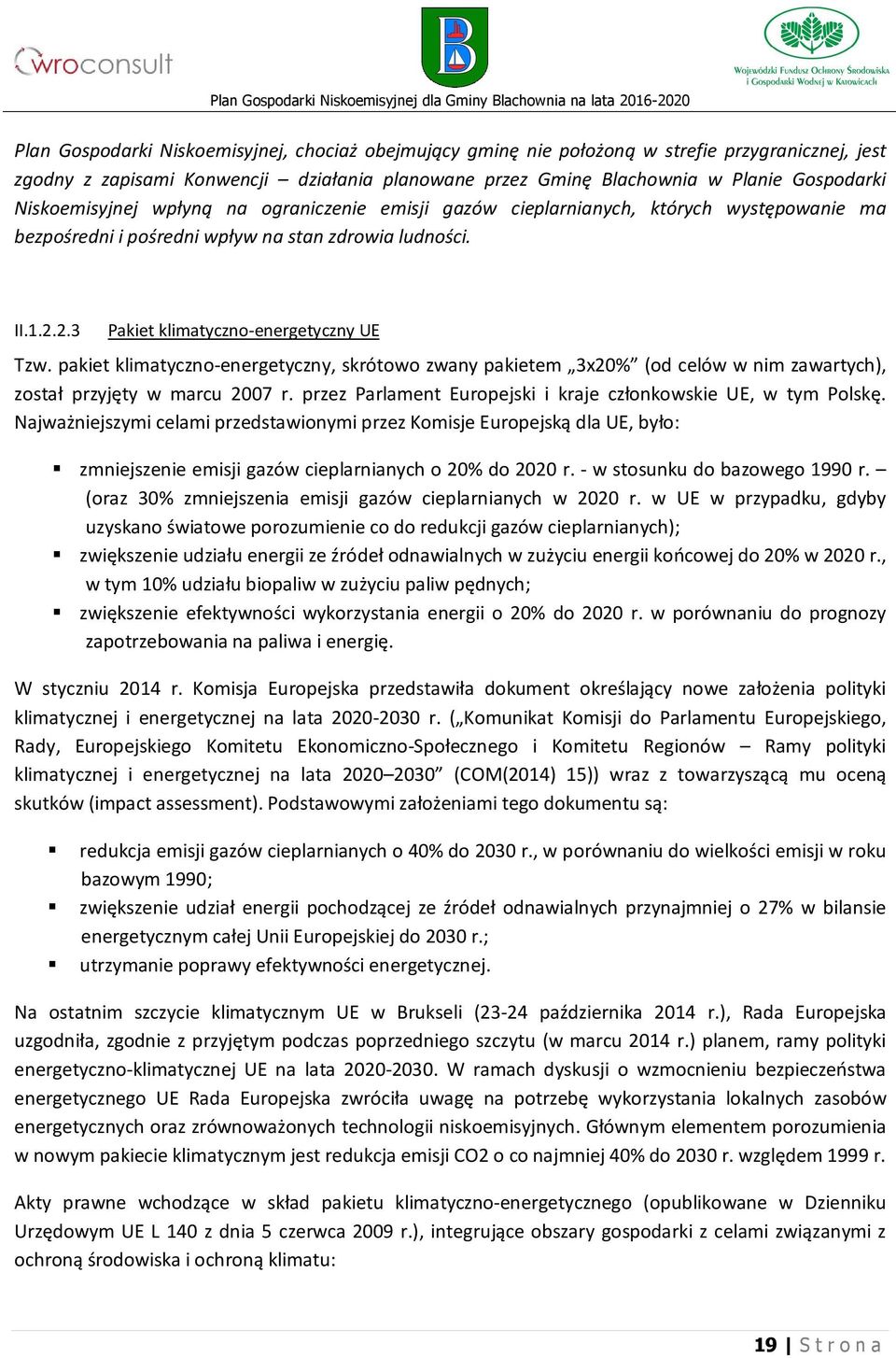 pakiet klimatyczno-energetyczny, skrótowo zwany pakietem 3x20% (od celów w nim zawartych), został przyjęty w marcu 2007 r. przez Parlament Europejski i kraje członkowskie UE, w tym Polskę.