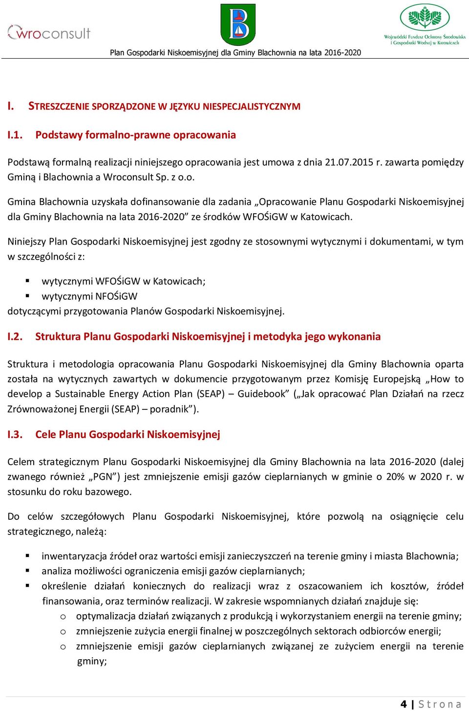 Niniejszy Plan Gospodarki Niskoemisyjnej jest zgodny ze stosownymi wytycznymi i dokumentami, w tym w szczególności z: wytycznymi WFOŚiGW w Katowicach; wytycznymi NFOŚiGW dotyczącymi przygotowania