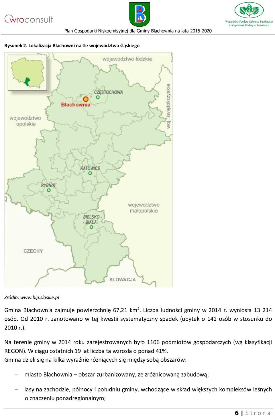 Na terenie gminy w 2014 roku zarejestrowanych było 1106 podmiotów gospodarczych (wg klasyfikacji REGON). W ciągu ostatnich 19 lat liczba ta wzrosła o ponad 41%.