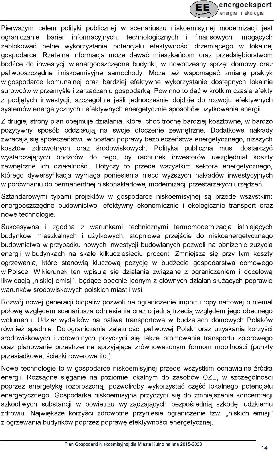 Rzetelna informacja może dawać mieszkańcom oraz przedsiębiorstwom bodźce do inwestycji w energooszczędne budynki, w nowoczesny sprzęt domowy oraz paliwooszczędne i niskoemisyjne samochody.