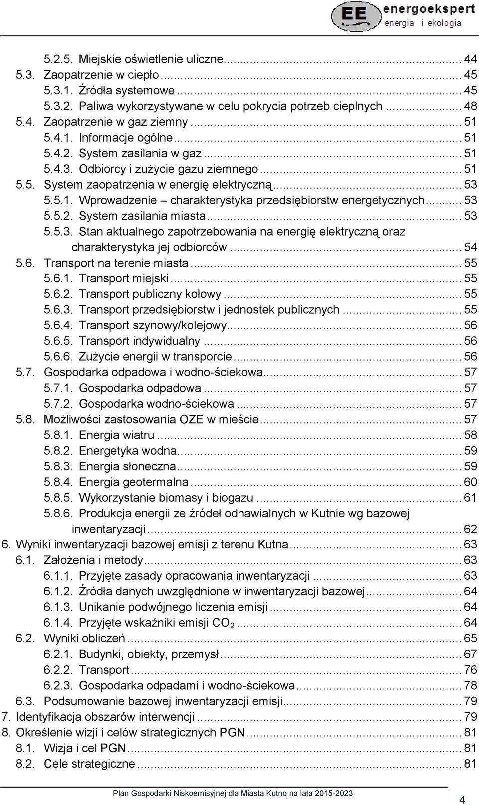 .. 53 5.5.2. System zasilania miasta... 53 5.5.3. Stan aktualnego zapotrzebowania na energię elektryczną oraz charakterystyka jej odbiorców... 54 5.6. Transport na terenie miasta... 55 5.6.1.